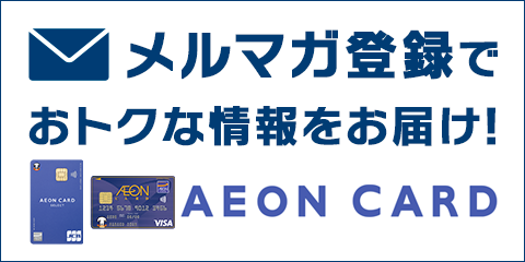 メルマガ登録でおトクな情報をお届け！ AEON CARD