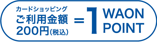 カードショッピングご利用金額200円(税込)=1 WAON POINT