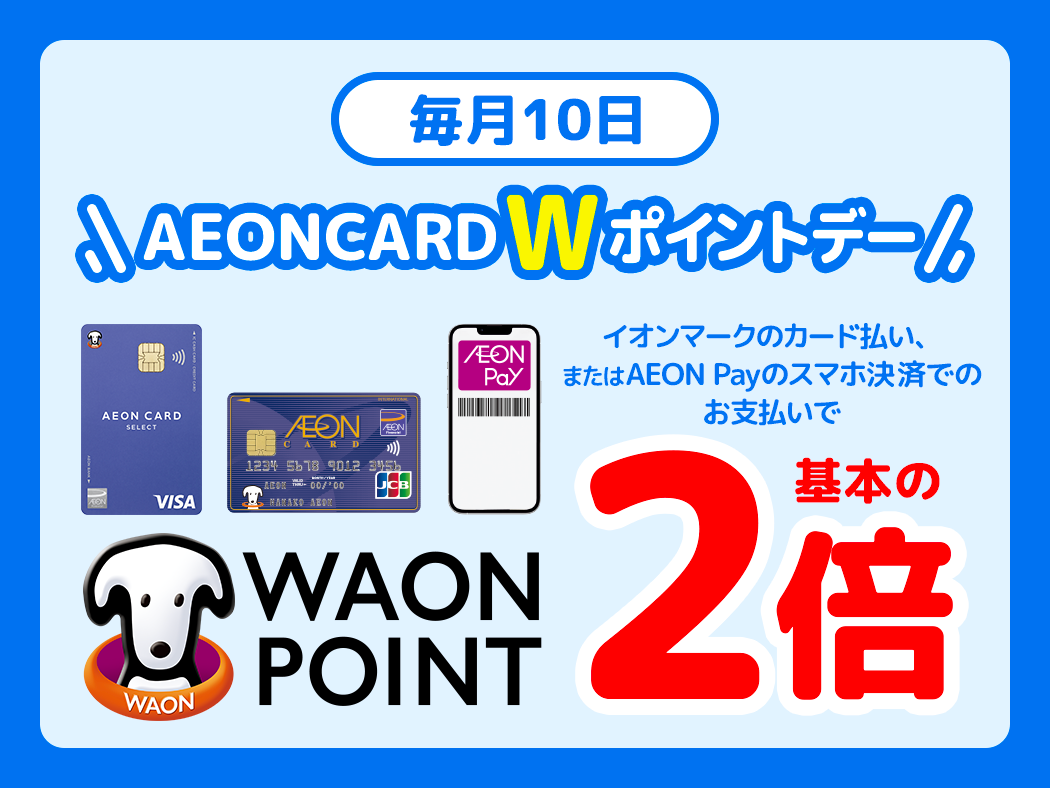 毎月10日 AEON CARD Wポイントデー イオンマークのカード払い、またはAEON Payのスマホ決済でのお支払いでWAON POINT基本の2倍
