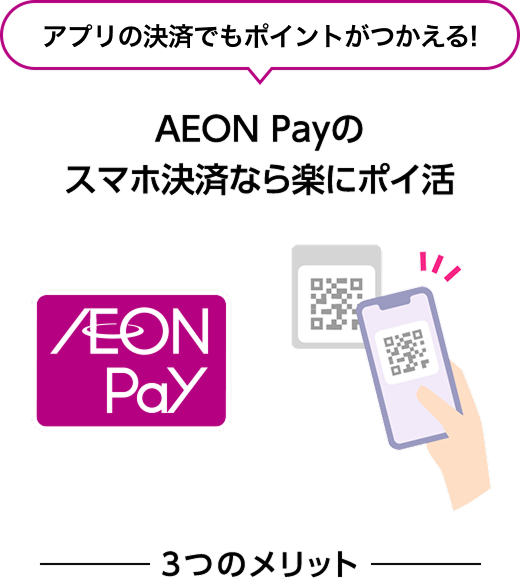 アプリの決済でもポイントがつかえる！ AEON Payのスマホ決済なら楽にポイ活 AEON Pay 3つのメリット