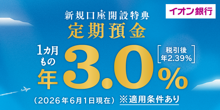 イオン銀行 新規口座開設特典 定期預金 1カ月もの 年3.0％[税込後2.39％] (2026年6月1日現在) ※適用条件あり