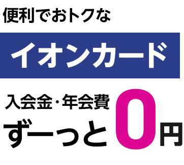 便利でおトクなイオンカード 入会金・年会費 ずーっと0円