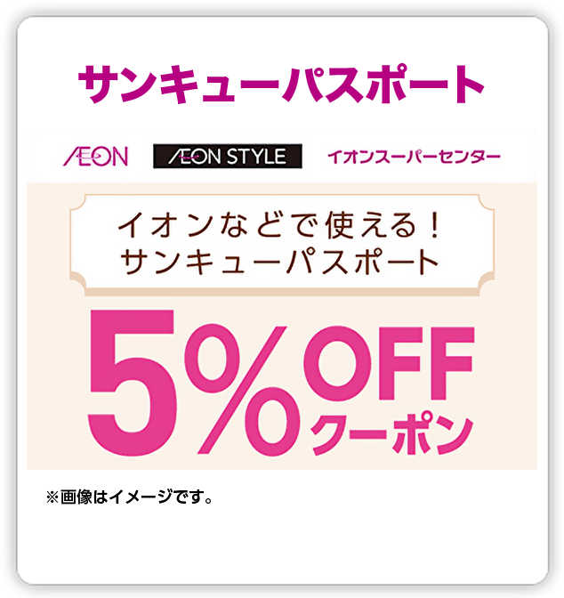 サンキューパスポート イオン イオンスタイル イオンスーパーセンター イオンなどで使える！サンキューパスポート 5%OFFクーポン ※画像はイメージです。
