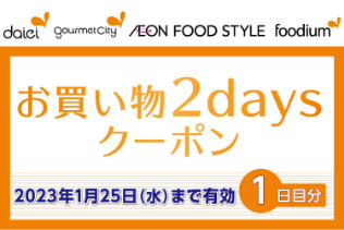 daiei goumetcity AEON AEON FOOD STYLE foodium お買い物2daysクーポン 2023年1月25日(水)まで有効 1日目分