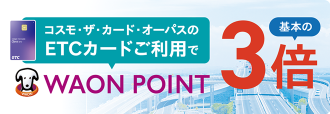 コスモ・ザ・カード・オーパスのETCカードご利用で WAON POINT 基本の3倍