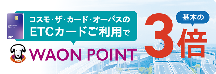 コスモ・ザ・カード・オーパスのETCカードご利用で WAON POINT 基本の3倍