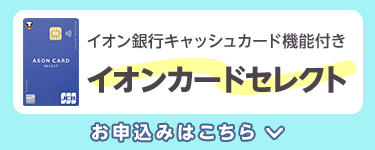 [イオン銀行キャッシュカード機能付き]イオンカードセレクト お申込みはこちら