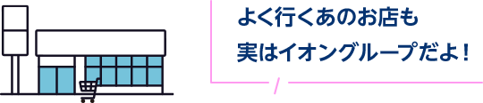 よく行くあのお店も実はイオングループだよ!