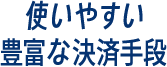 使いやすい豊富な決済手段