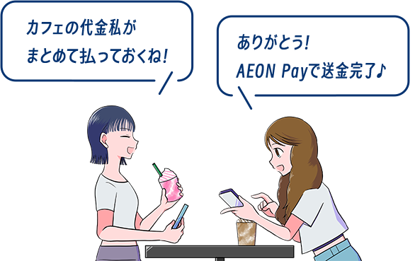 ［カフェの代金私がまとめて払っておくね！］［ありがとう！AEON Payで送金完了♪］