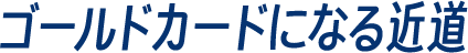 ゴールドカードになる近道