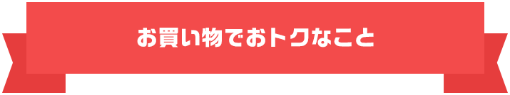 お買い物でおトクなこと
