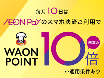 毎月10日はAEON Payのスマホ決済ご利用で WAON POINT 基本の10倍 ※適用条件あり