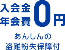 入会金年会費0円 あんしんの 盗難紛失保障付