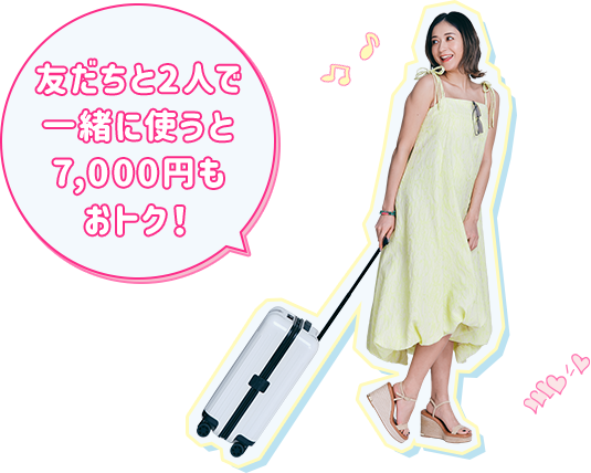 友だちと2人で一緒に使うと7,000円もおトク！
