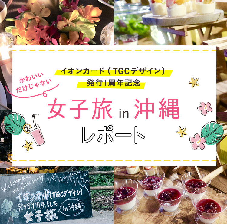 イオンカード（TGCデザイン）発行1周年記念 かわいいだけじゃない 女子旅in沖縄レポート