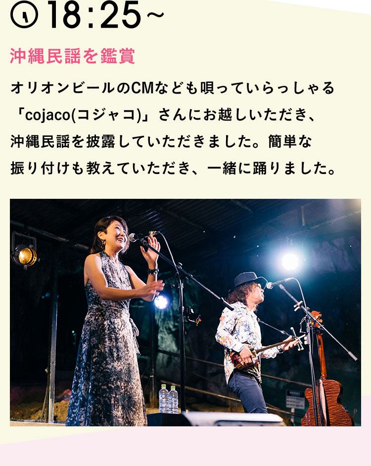 18:25〜 沖縄民謡を鑑賞 オリオンビールのCMなども唄っていらっしゃる「cojaco(コジャコ)」さんにお越しいただき、沖縄民謡を披露していただきました。簡単な振り付けも教えていただき、一緒に踊りました。