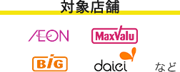 対象店舗 AEON MaxValu BiG daieiなど