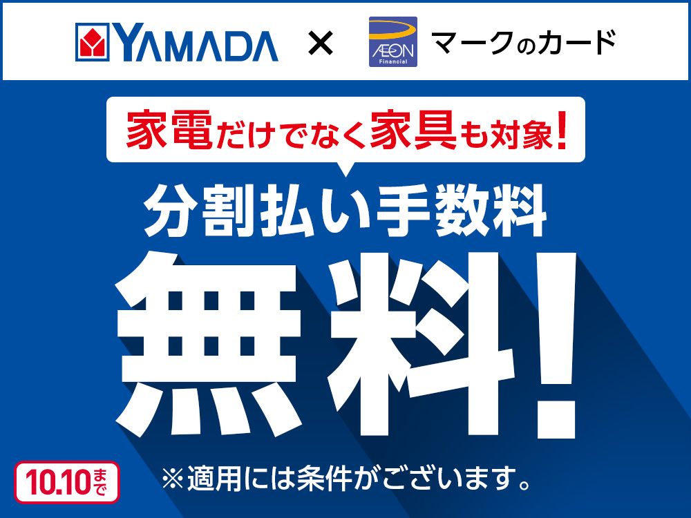 YAMADA x AEONマークのカード 家電だけでなく家具も対象！ 分割払い手数料無料！ ※適用には条件がございます。 10.10まで