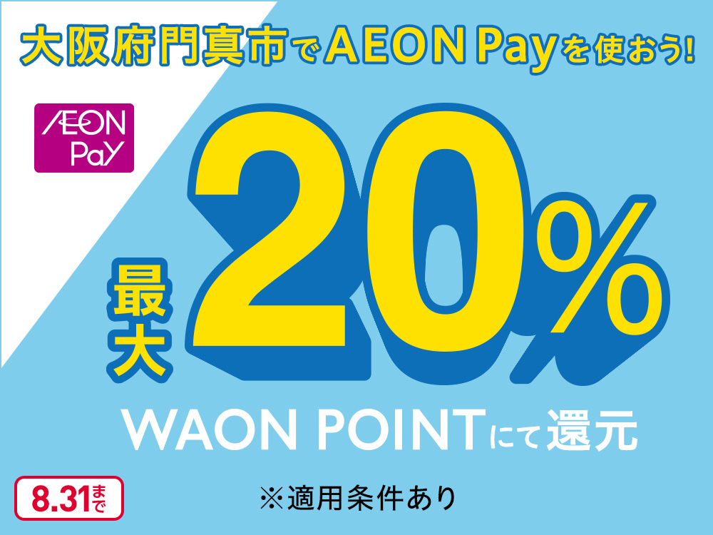 大阪府門真市でAEON Payを使おう！ AEON Pay 最大20%WAON POINTにて還元 ※適用条件あり 8.31まで