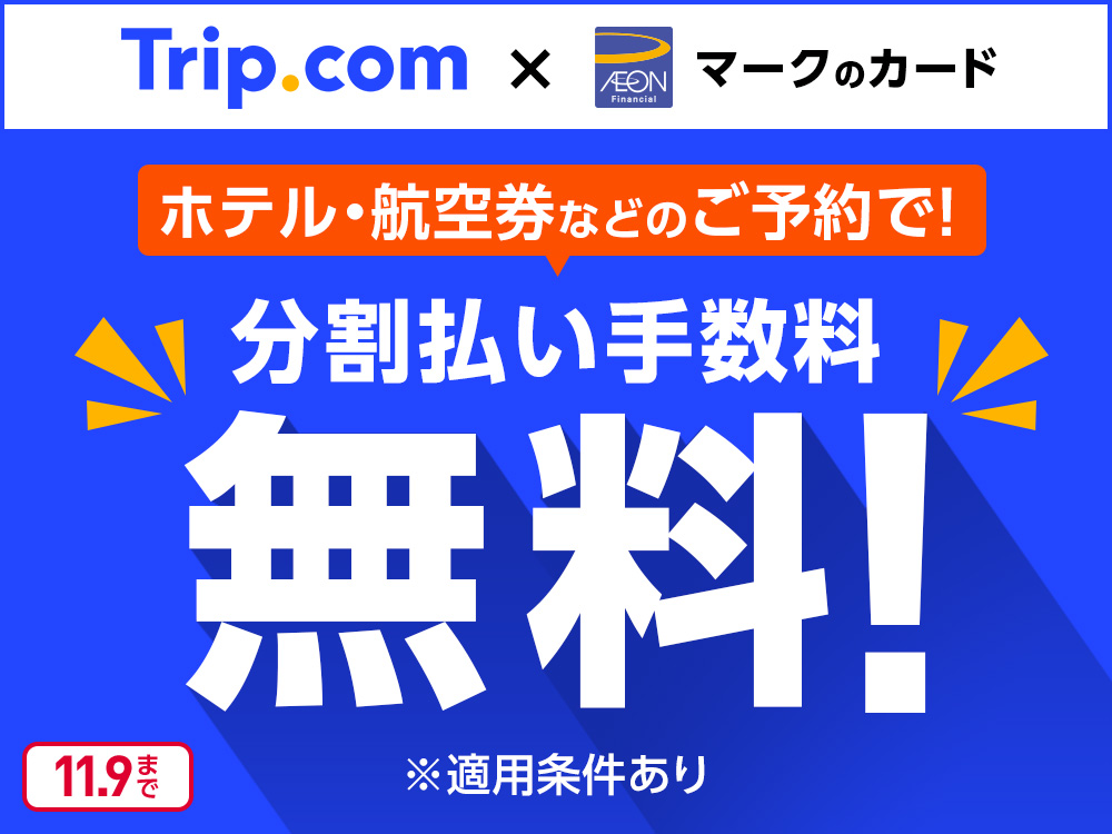 Trip.com AEONマークのカード ホテル・航空券などのご予約で!分割払い手数料無料! ※適用条件あり 11.9まで