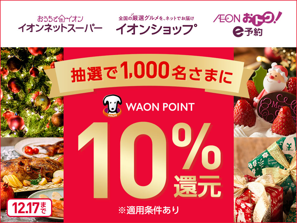 おうちでイオン イオンネットスーパー 全国の厳選グルメを、ネットでお届け イオンショップ AEON おトク! e予約 抽選で1,000名さまに WAON POINT 10%還元 ※適用条件あり 12.17まで