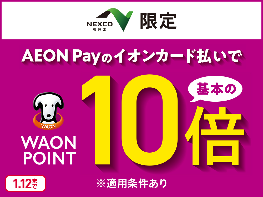 NEXCO東日本限定 AEON Payのイオンカード払いで WAON POINT基本の10倍 ※適用条件あり 1.12まで