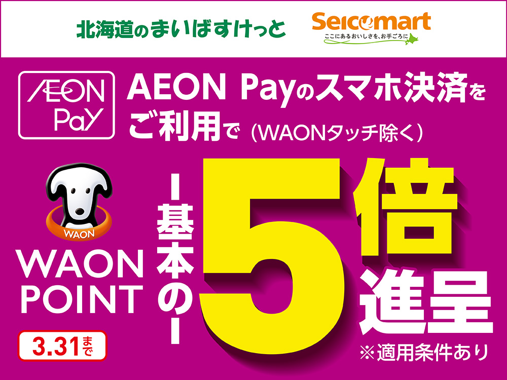 北海道のまいばすけっと Seicomart ここにあるおいしさを、お手ごろに AEON Pay AEON Payのスマホ決済をご利用で(WAONタッチ除く) WAON POINT 基本の5倍進呈 ※適用条件あり 3.31まで