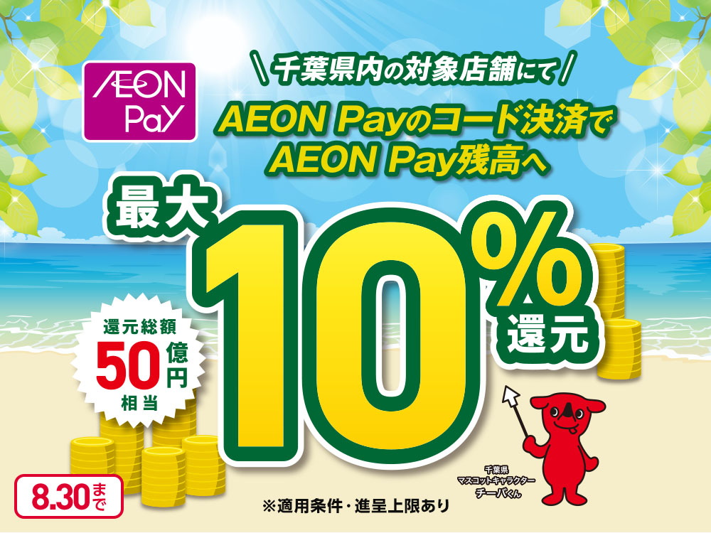 AEON Pay 千葉県内の対象店舗にて AEON Payのコード決済でAEON Pay残高へ 最大10％還元 還元総額50億円相当 千葉県 マスコットキャラクター チーバくん ※適用条件・進呈上限あり 8月30日まで
