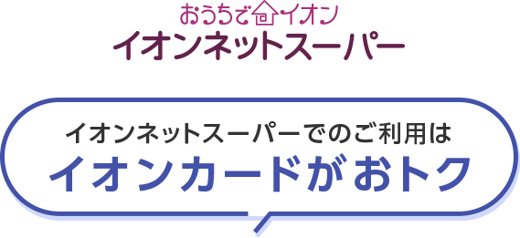おうちでイオン イオンネットスーパー イオンネットスーパーでのご利用はイオンカードがおトク