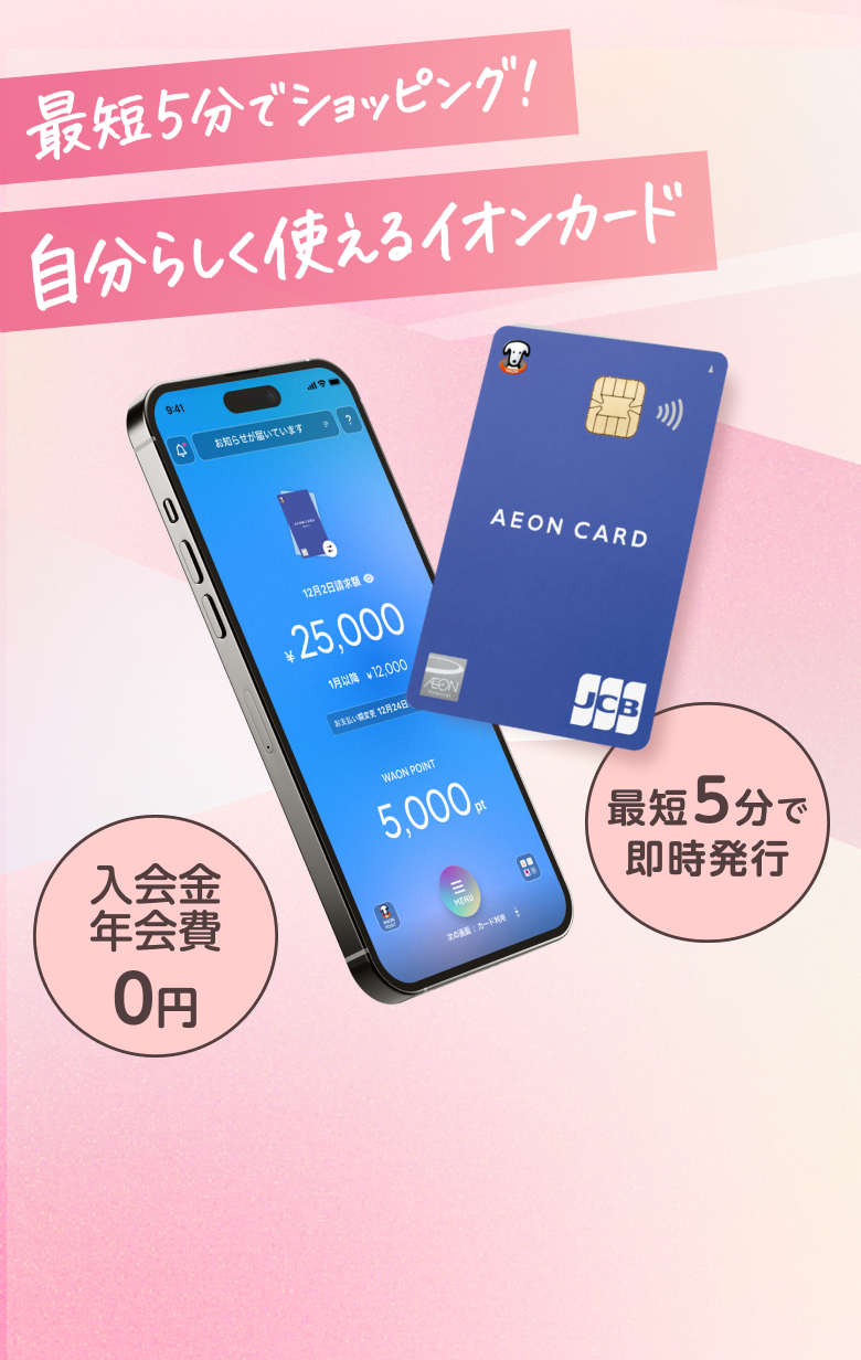 最短5分でショッピング！ 自分らしく使えるイオンカード 入会金 年会費 0円 最短5分で即時発行