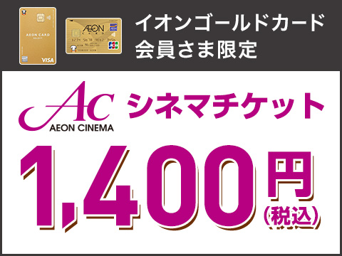 イオンゴールドカード会員さま限定 AC AEON CINEMA シネマチケット 1,400円(税込)