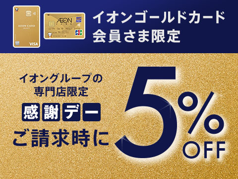 イオンゴールドカード会員さま限定 イオングループの専門店限定 感謝デー ご請求時に5％OFF