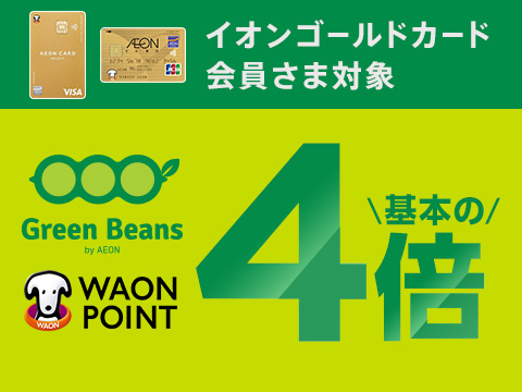 イオンゴールドカード会員さま対象 Green Beans by AEON WAON POINT 基本の4倍