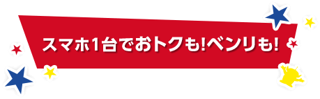 スマホ1台でおトクも！ベンリも！