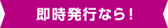 即時発行なら！
