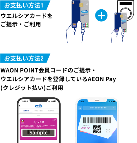 お支払い方法1 ウエルシアカードをご提示・ご利用 お支払い方法2 WAON POINT会員コードのご提示・ウエルシアカードを登録しているAEON Pay(クレジット払い)ご利用
