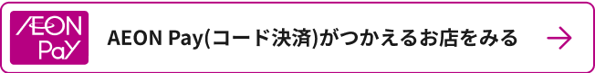 AEON Pay(コード決済)がつかえるお店をみる