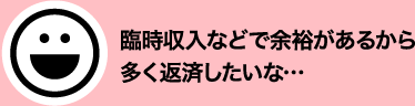臨時収入などで余裕があるから多く返済したいな…