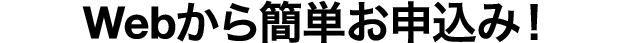 Webから簡単お申込み！