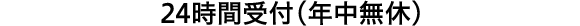 24時間受付（年中無休）