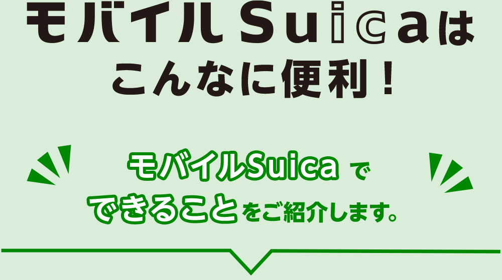 モバイルSuicaはこんなに便利！ モバイルSuicaでできることをご紹介します。