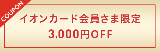 coupon イオンカード会員さま限定3,000円OFF