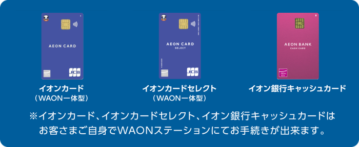 イオンカード、イオンカードセレクト、イオン銀行キャッシュカードはお客さまご自身でWAONステーションにてお手続きが出来ます