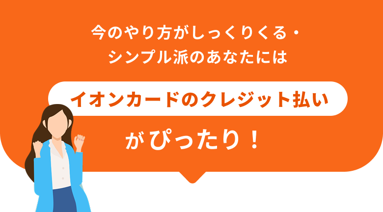 今のやり方がしっくりくる・シンプル派のあなたにはイオンカードのクレジット払いがぴったり！