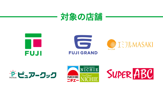 対象の店舗 FUJI FUJI GRAND エミフルMASAKI ピュアークック ニチエー SUPER ABC
