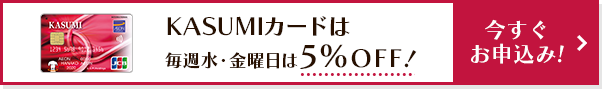 KASUMIカードは毎週水・金曜日は5%OFF！ 今すぐお申込み！