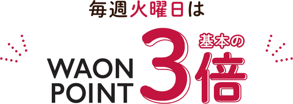 毎週火曜日はWAON POINT基本の3倍！