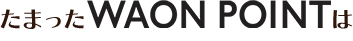 たまったWAON POINTは