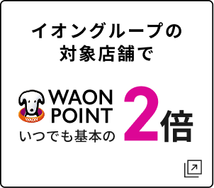 イオングループの対象店舗で WAON POINT いつでも基本の2倍